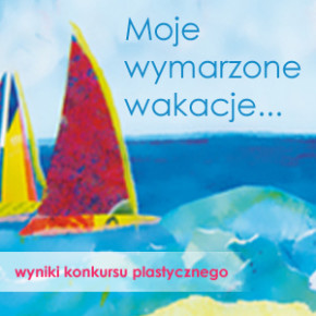 Wyniki konkursu plastycznego „Moje wymarzone wakacje”